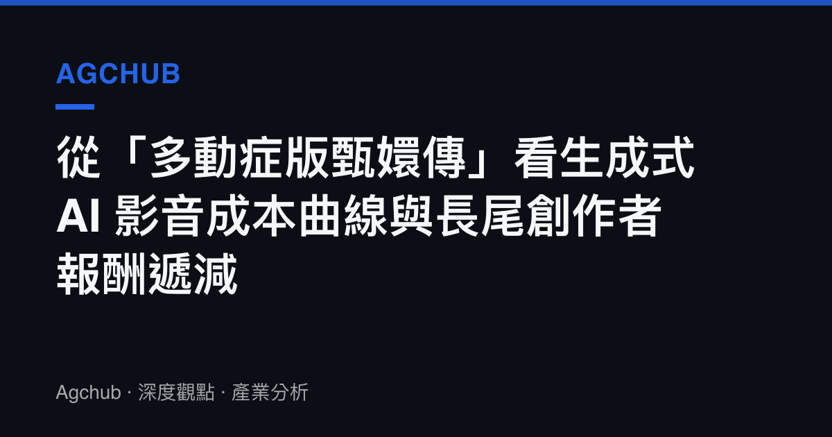 從「多動症版甄嬛傳」看生成式 AI 影音成本曲線與長尾創作者報酬遞減