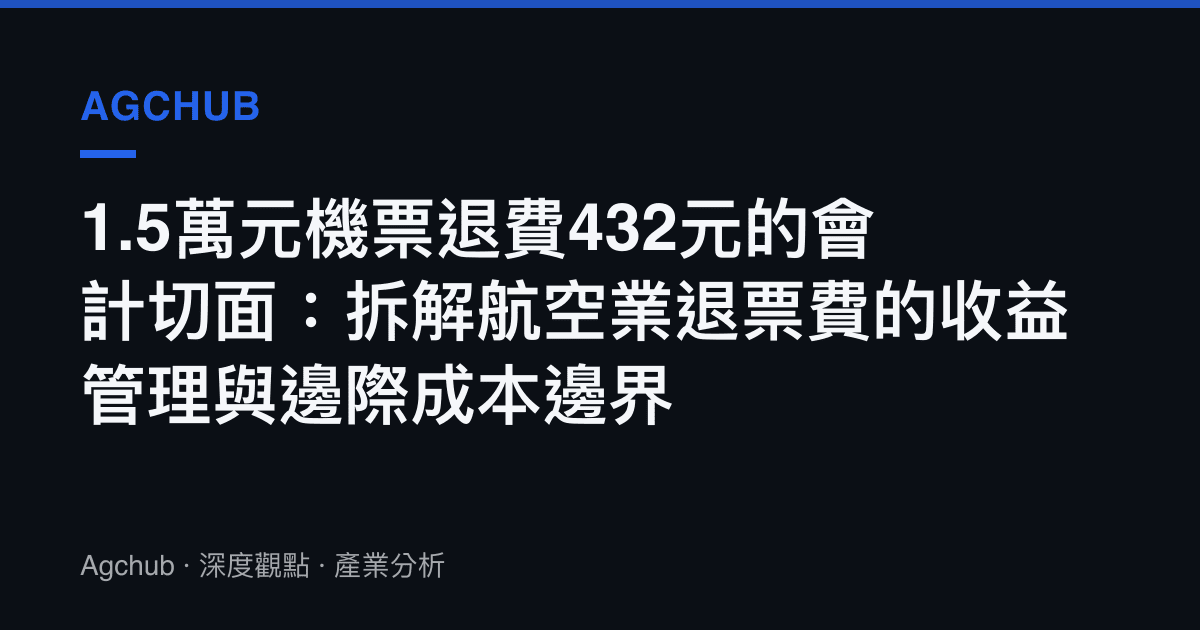 1.5萬元機票退費432元的會計切面：拆解航空業退票費的收益管理與邊際成本邊界