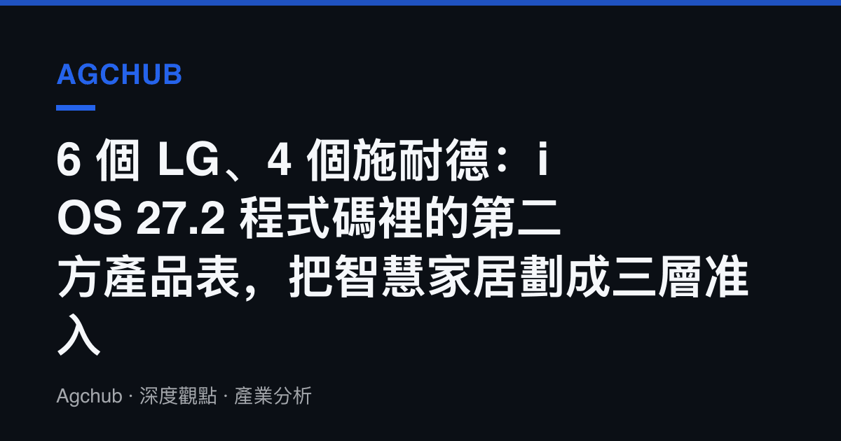 6 個 LG、4 個施耐德：iOS 27.2 程式碼裡的第二方產品表，把智慧家居劃成三層準入