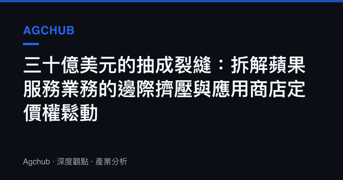 三十億美元的抽成裂縫：拆解蘋果服務業務的邊際擠壓與應用商店定價權鬆動