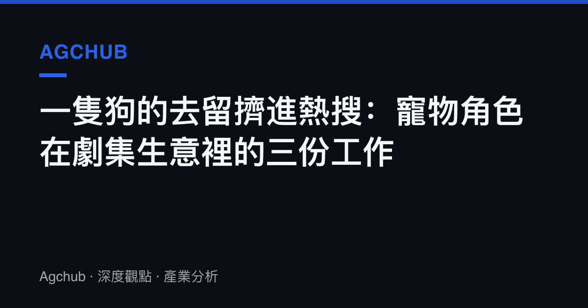 一隻狗的去留擠進熱搜：寵物角色在劇集生意裡的三份工作