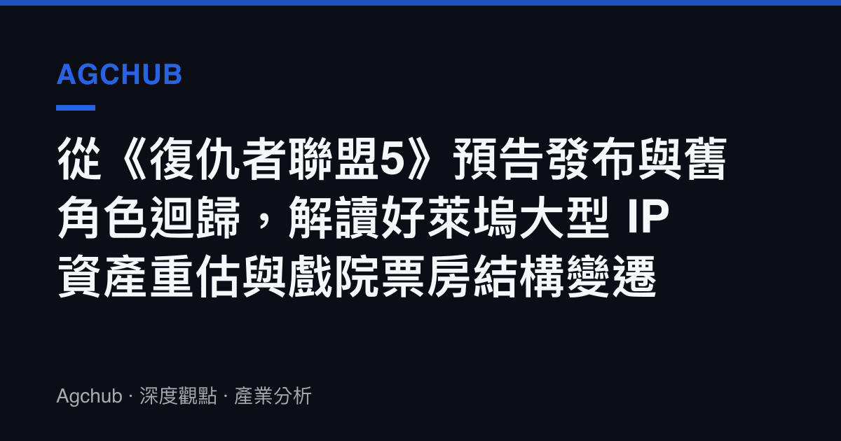 從《復仇者聯盟5》預告發布與舊角色迴歸，解讀好萊塢大型 IP 資產重估與戲院票房結構變遷