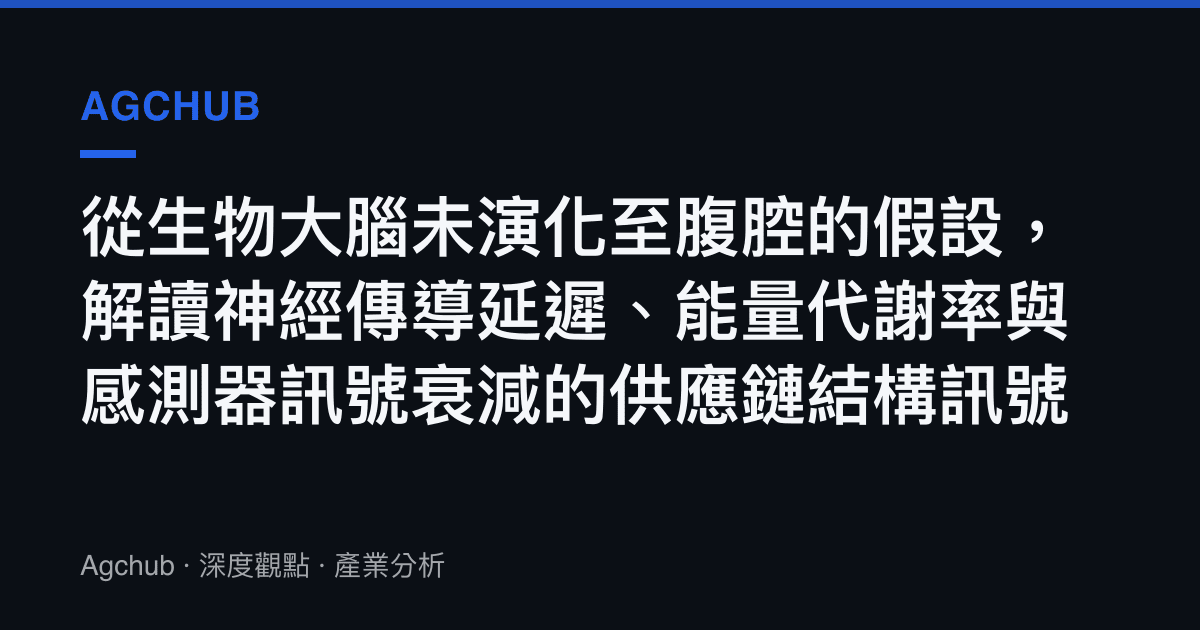 從生物大腦未演化至腹腔的假設，解讀神經傳導延遲、能量代謝率與感測器訊號衰減的供應鏈結構訊號