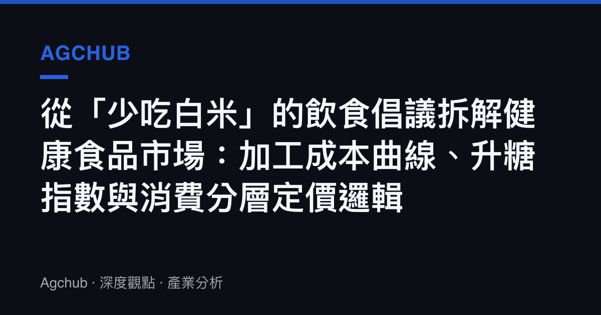 從「少喫白米」的飲食倡議拆解健康食品市場：加工成本曲線、升糖指數與消費分層定價邏輯
