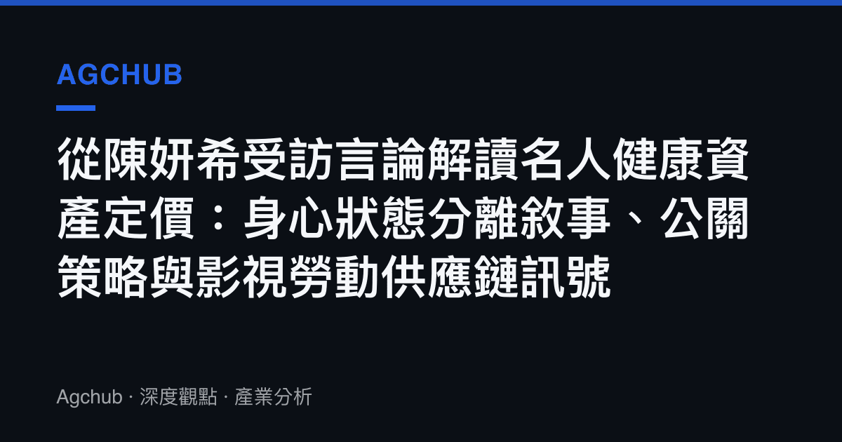 從陳妍希受訪言論解讀名人健康資產定價：身心狀態分離敘事、公關策略與影視勞動供應鏈訊號