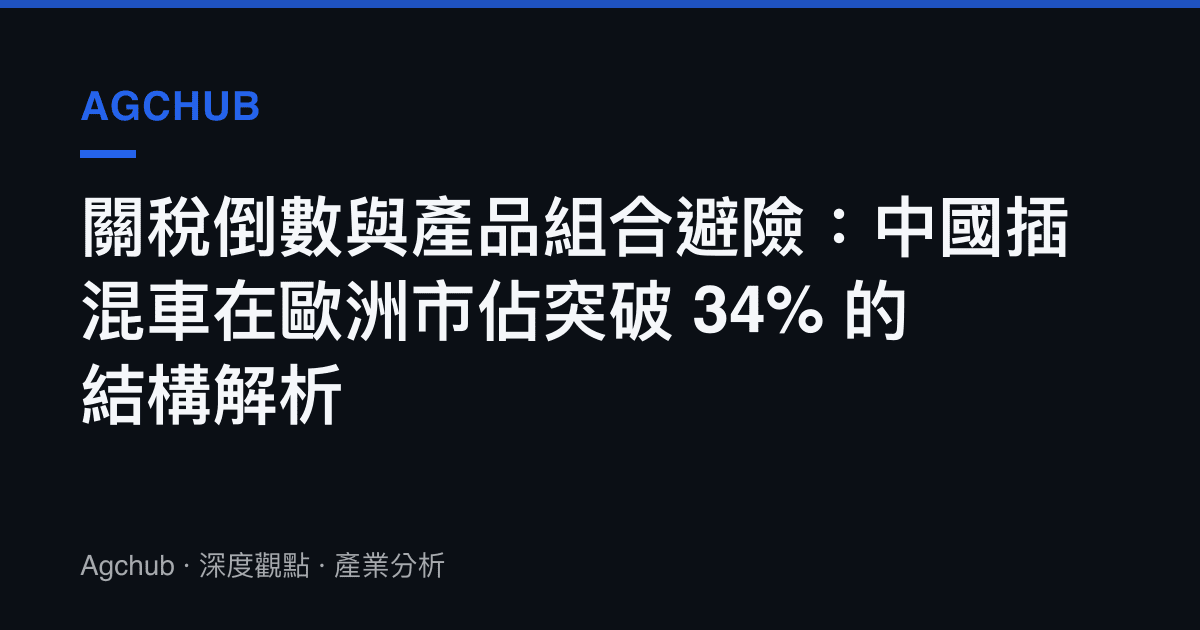 關稅倒數與產品組合避險：中國插混車在歐洲市佔突破 34% 的結構解析