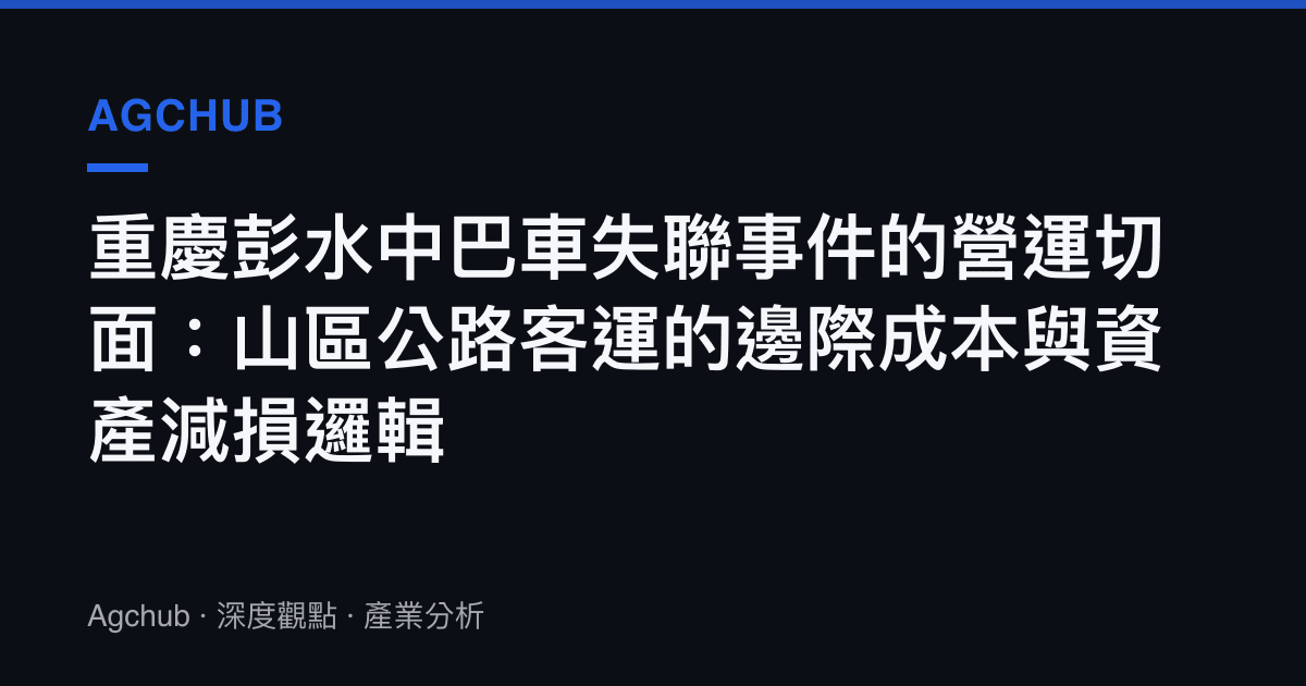 重慶彭水中巴車失聯事件的營運切面：山區公路客運的邊際成本與資產減損邏輯