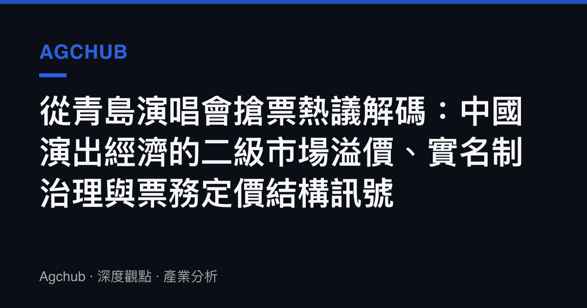 從青島演唱會搶票熱議解碼：中國演出經濟的二級市場溢價、實名制治理與票務定價結構訊號