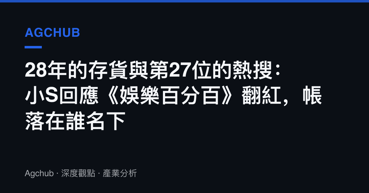 28年的存貨與第27位的熱搜：小S回應《娛樂百分百》翻紅，帳落在誰名下