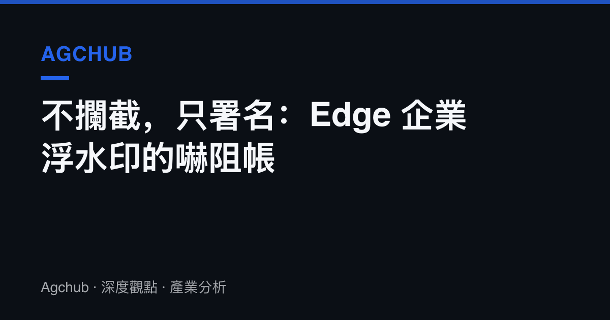 不攔截，只署名：Edge 企業浮水印的嚇阻帳