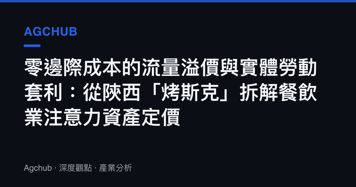 零邊際成本的流量溢價與實體勞動套利：從陝西「烤斯克」拆解餐飲業注意力資產定價