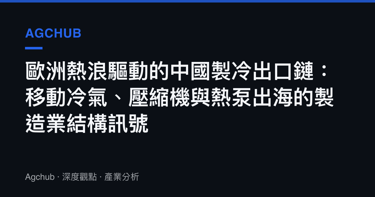 歐洲熱浪驅動的中國製冷出口鏈：移動冷氣、壓縮機與熱泵出海的製造業結構訊號