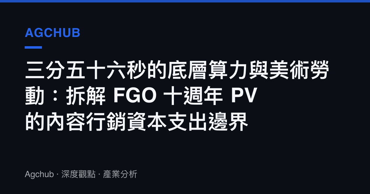 三分五十六秒的底層算力與美術勞動：拆解 FGO 十週年 PV 的內容行銷資本支出邊界