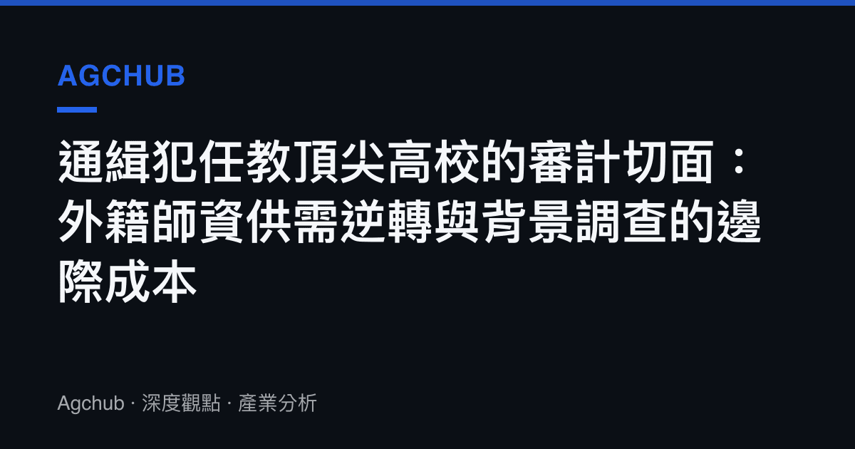 通緝犯任教頂尖高校的審計切面：外籍師資供需逆轉與背景調查的邊際成本