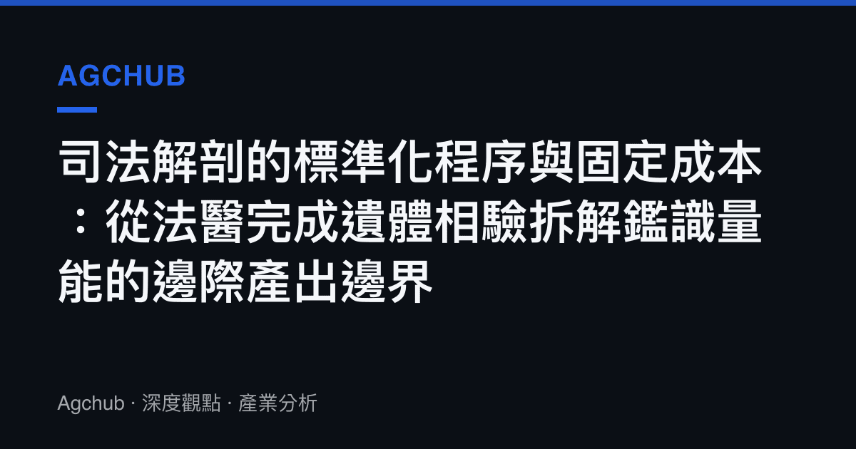 司法解剖的標準化程序與固定成本：從法醫完成遺體相驗拆解鑑識量能的邊際產出邊界