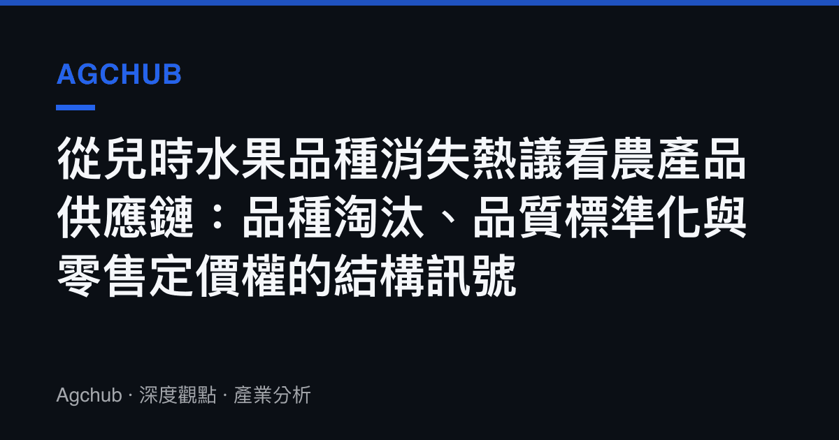從兒時水果品種消失熱議看農產品供應鏈：品種淘汰、品質標準化與零售定價權的結構訊號