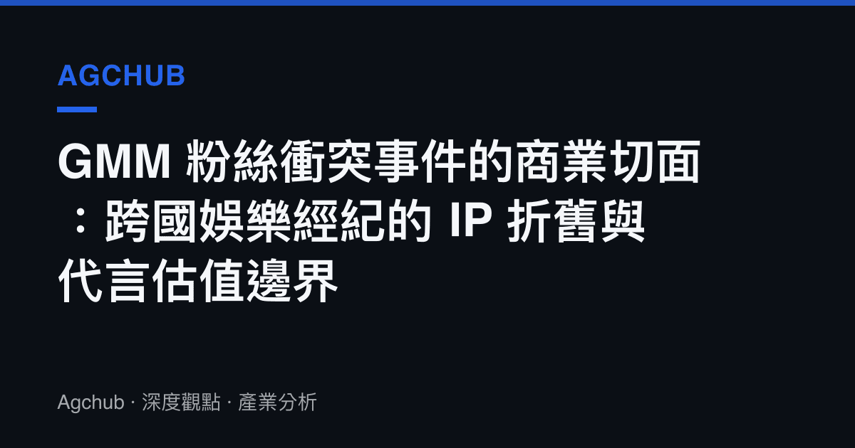 GMM 粉絲衝突事件的商業切面：跨國娛樂經紀的 IP 折舊與代言估值邊界