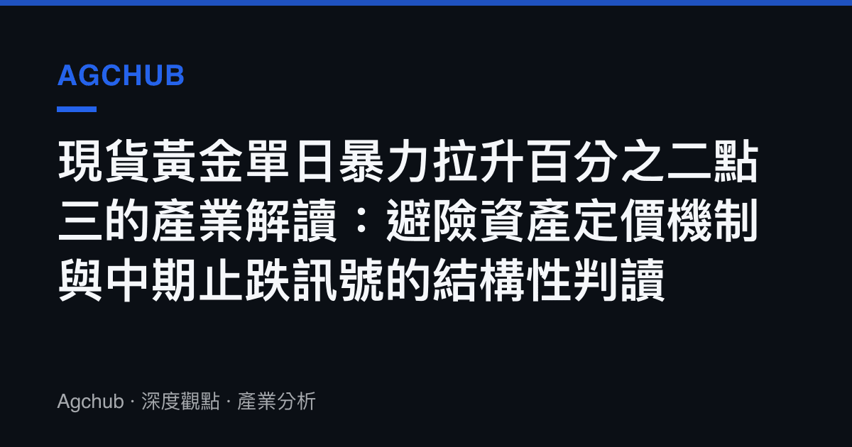 現貨黃金單日暴力拉升百分之二點三的產業解讀：避險資產定價機制與中期止跌訊號的結構性判讀