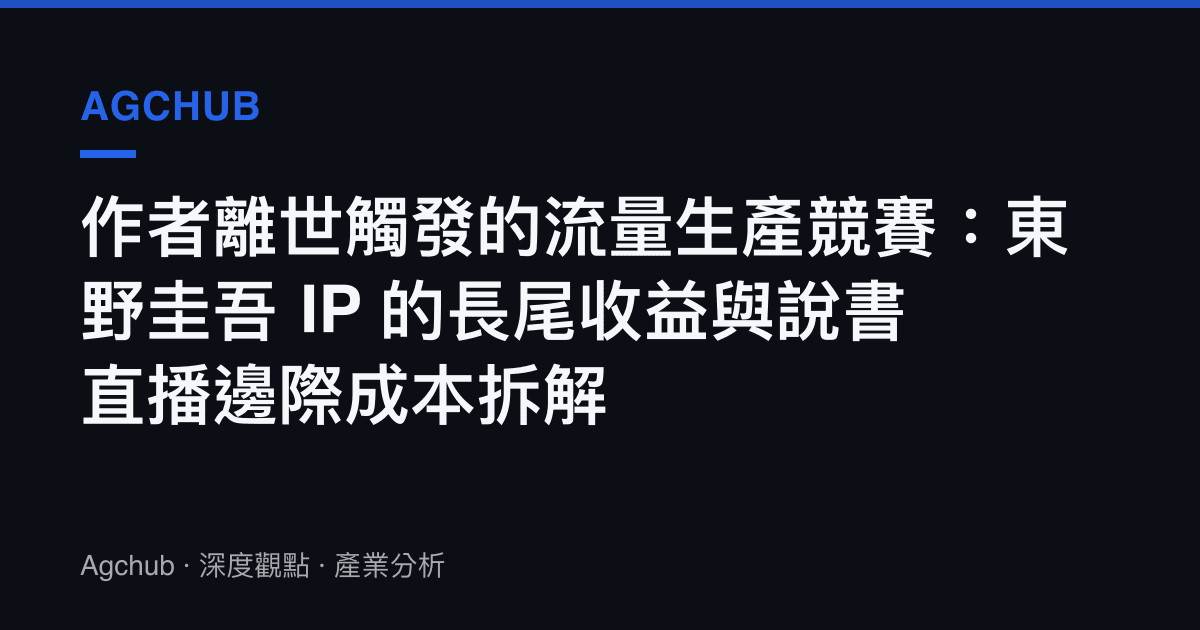 作者離世觸發的流量生產競賽：東野圭吾 IP 的長尾收益與說書直播邊際成本拆解