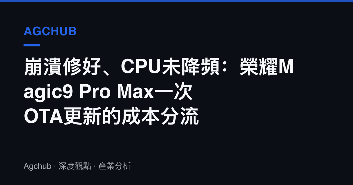 崩潰修好、CPU未降頻：榮耀Magic9 Pro Max一次OTA更新的成本分流