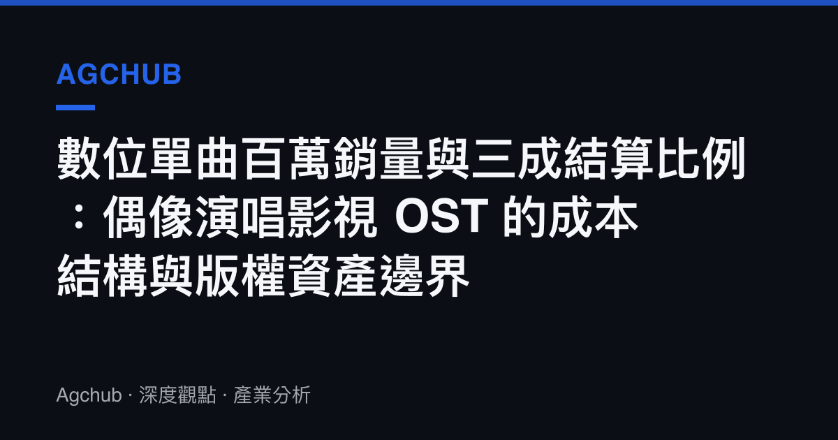 數位單曲百萬銷量與三成結算比例：偶像演唱影視 OST 的成本結構與版權資產邊界