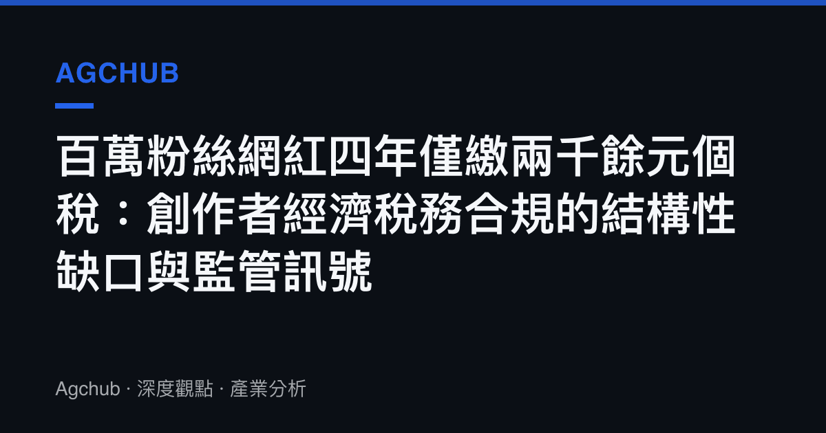 百萬粉絲網紅四年僅繳兩千餘元個稅：創作者經濟稅務合規的結構性缺口與監管訊號