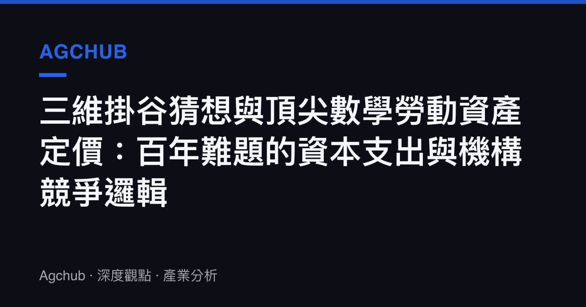 三維掛谷猜想與頂尖數學勞動資產定價：百年難題的資本支出與機構競爭邏輯