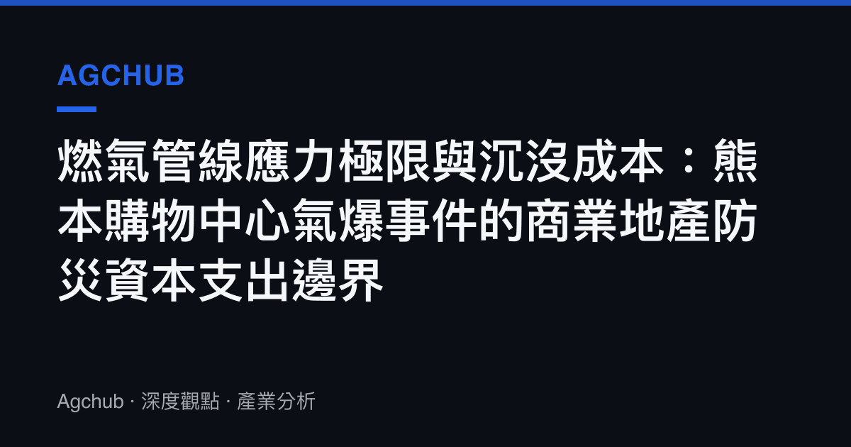 燃氣管線應力極限與沉沒成本：熊本購物中心氣爆事件的商業地產防災資本支出邊界