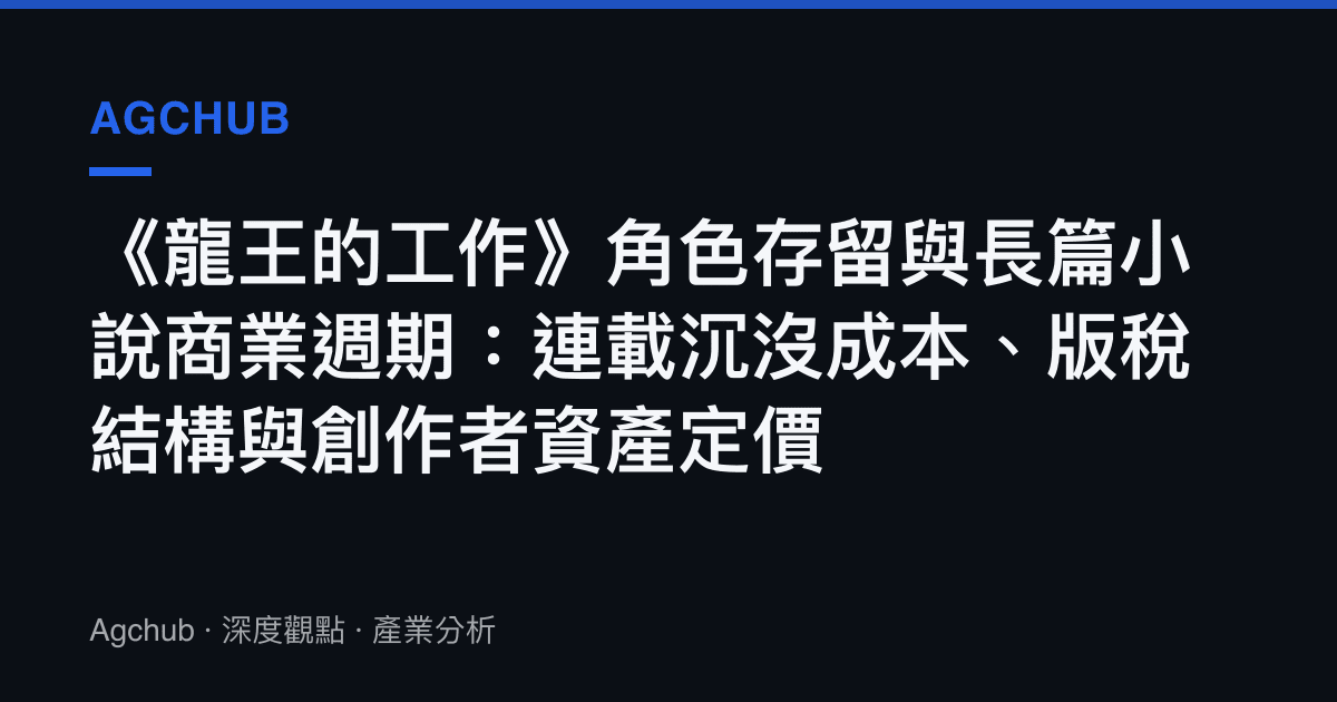 《龍王的工作》角色存留與長篇小說商業週期：連載沉沒成本、版稅結構與創作者資產定價