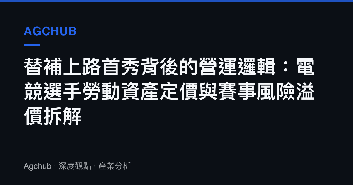 替補上路首秀背後的營運邏輯：電競選手勞動資產定價與賽事風險溢價拆解