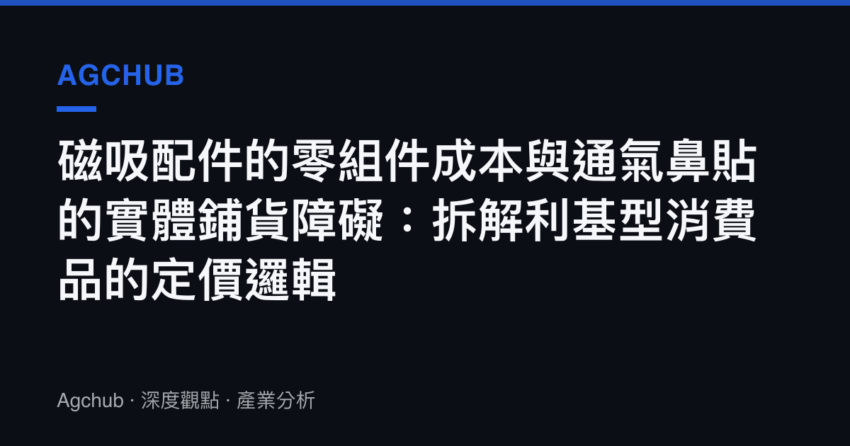 磁吸配件的零組件成本與通氣鼻貼的實體鋪貨障礙：拆解利基型消費品的定價邏輯