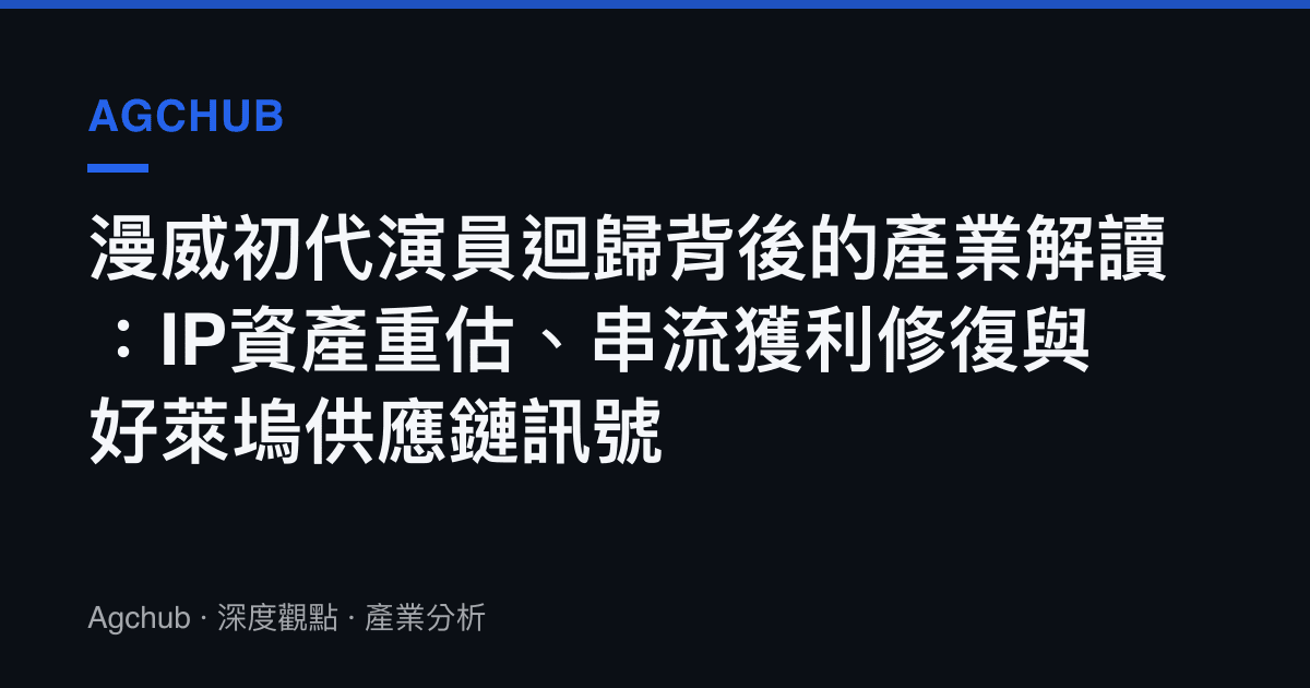漫威初代演員迴歸背後的產業解讀：IP資產重估、串流獲利修復與好萊塢供應鏈訊號