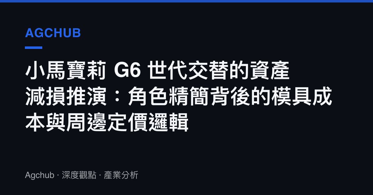 小馬寶莉 G6 世代交替的資產減損推演：角色精簡背後的模具成本與周邊定價邏輯