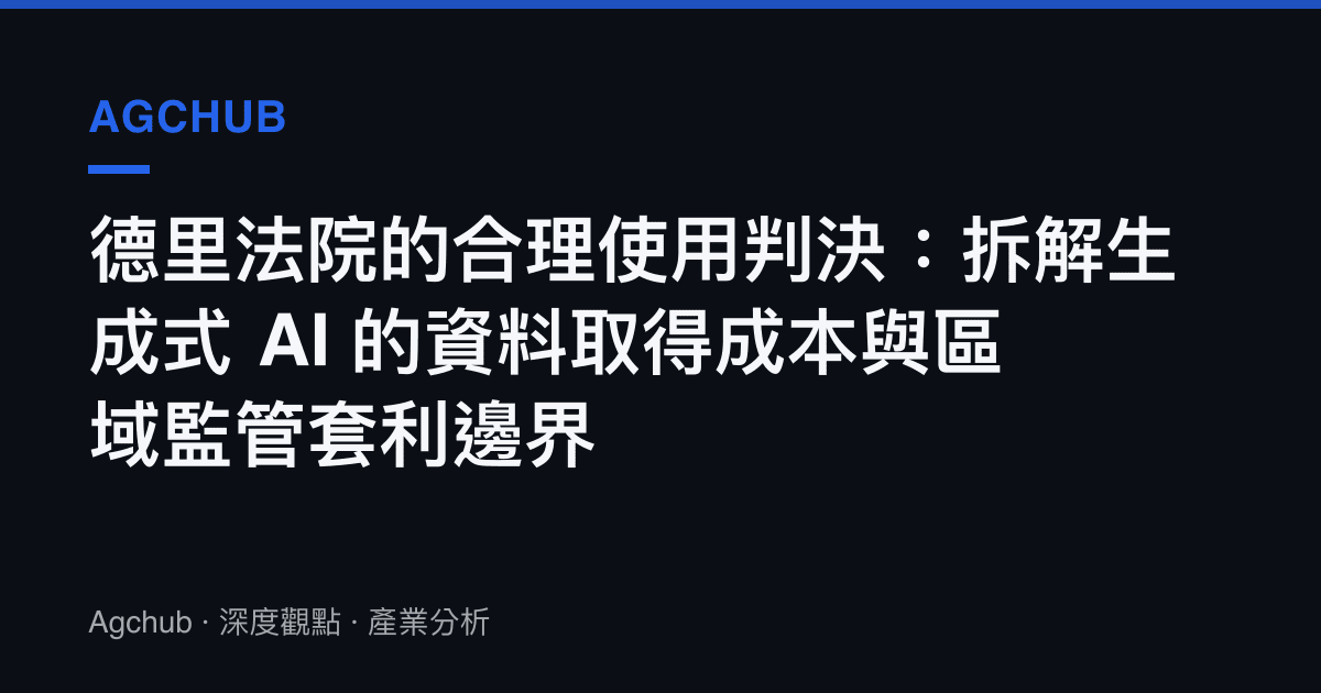 德裏法院的合理使用判決：拆解生成式 AI 的資料取得成本與區域監管套利邊界
