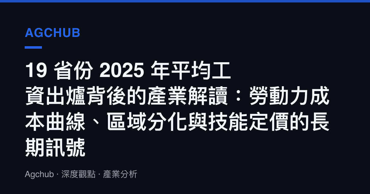 19 省份 2025 年平均工資出爐背後的產業解讀：勞動力成本曲線、區域分化與技能定價的長期訊號