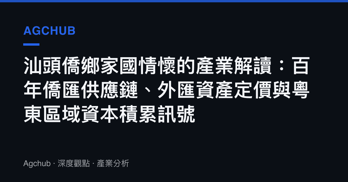 汕頭僑鄉家國情懷的產業解讀：百年僑匯供應鏈、外匯資產定價與粵東區域資本積累訊號