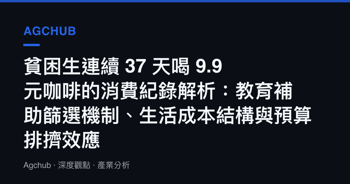 貧困生連續 37 天喝 9.9 元咖啡的消費紀錄解析：教育補助篩選機制、生活成本結構與預算排擠效應