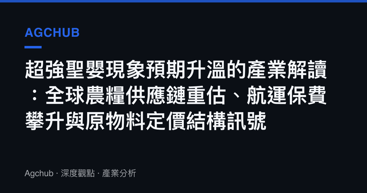 超強聖嬰現象預期升溫的產業解讀：全球農糧供應鏈重估、航運保費攀升與原物料定價結構訊號