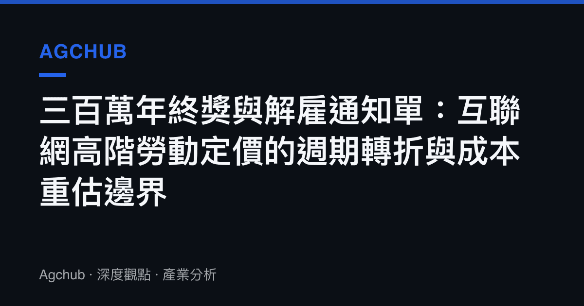 三百萬年終獎與解僱通知單：互聯網高階勞動定價的週期轉折與成本重估邊界