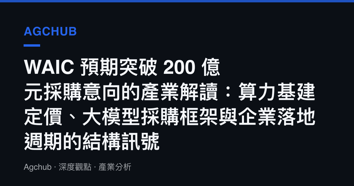 WAIC 預期突破 200 億元採購意向的產業解讀：算力基建定價、大模型採購框架與企業落地週期的結構訊號