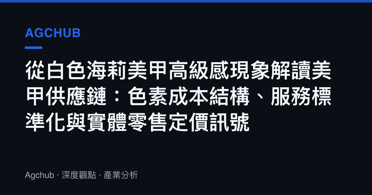 從白色海莉美甲高級感現象解讀美甲供應鏈：色素成本結構、服務標準化與實體零售定價訊號