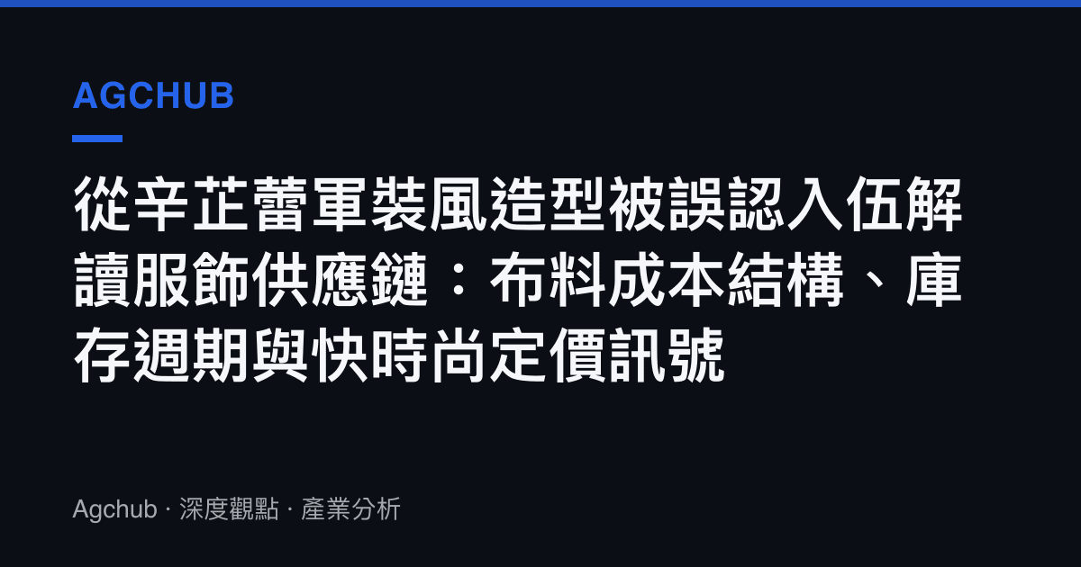 從辛芷蕾軍裝風造型被誤認入伍解讀服飾供應鏈：布料成本結構、庫存週期與快時尚定價訊號