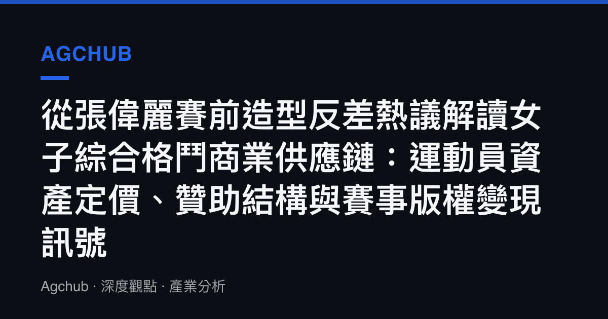 從張偉麗賽前造型反差熱議解讀女子綜合格鬥商業供應鏈：運動員資產定價、贊助結構與賽事版權變現訊號