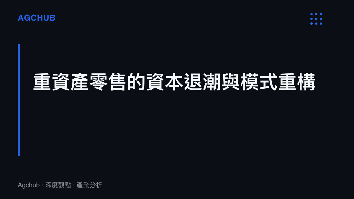 段落標題卡片呈現重資產零售業在資本退潮下面臨的營運模式重構與資產減損壓力
